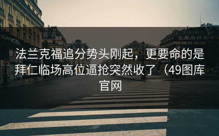 法兰克福追分势头刚起，更要命的是拜仁临场高位逼抢突然收了（49图库官网