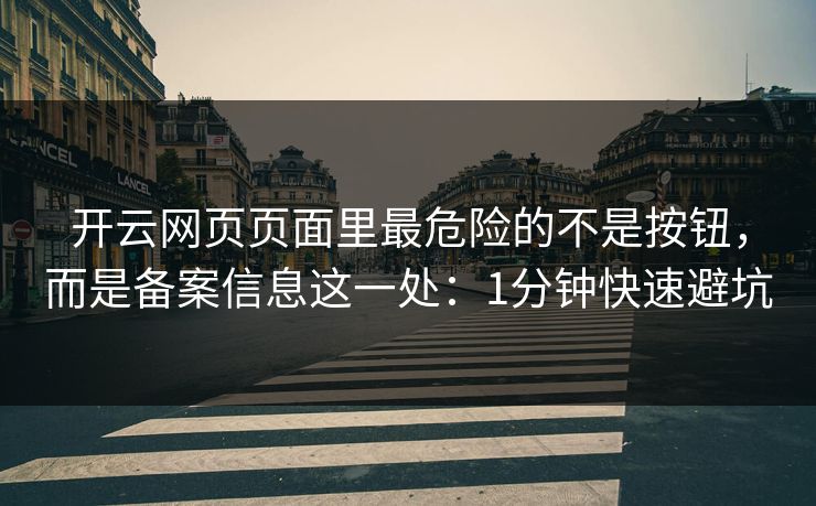 开云网页页面里最危险的不是按钮，而是备案信息这一处：1分钟快速避坑